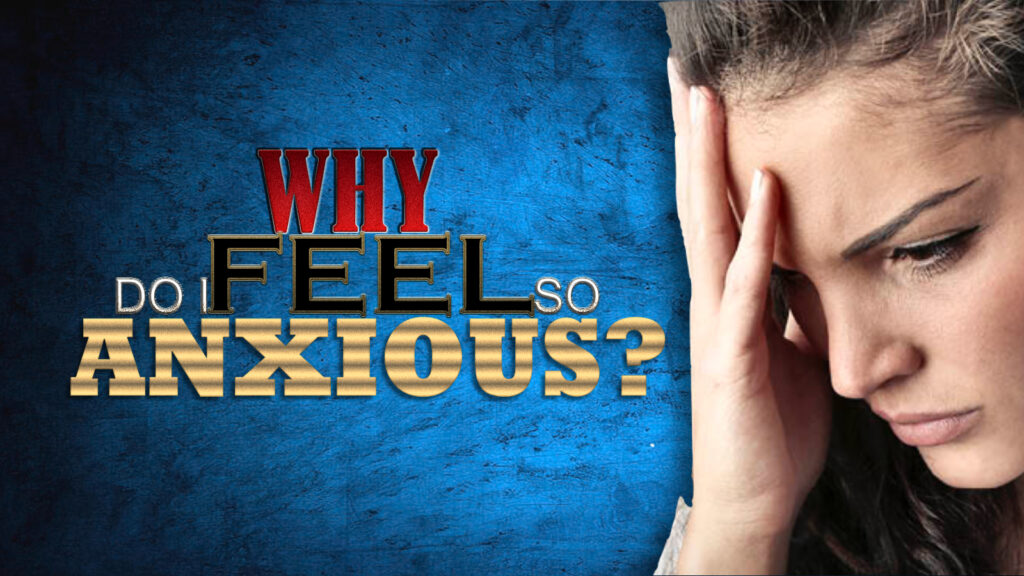 Why Do I Feel So Anxious?