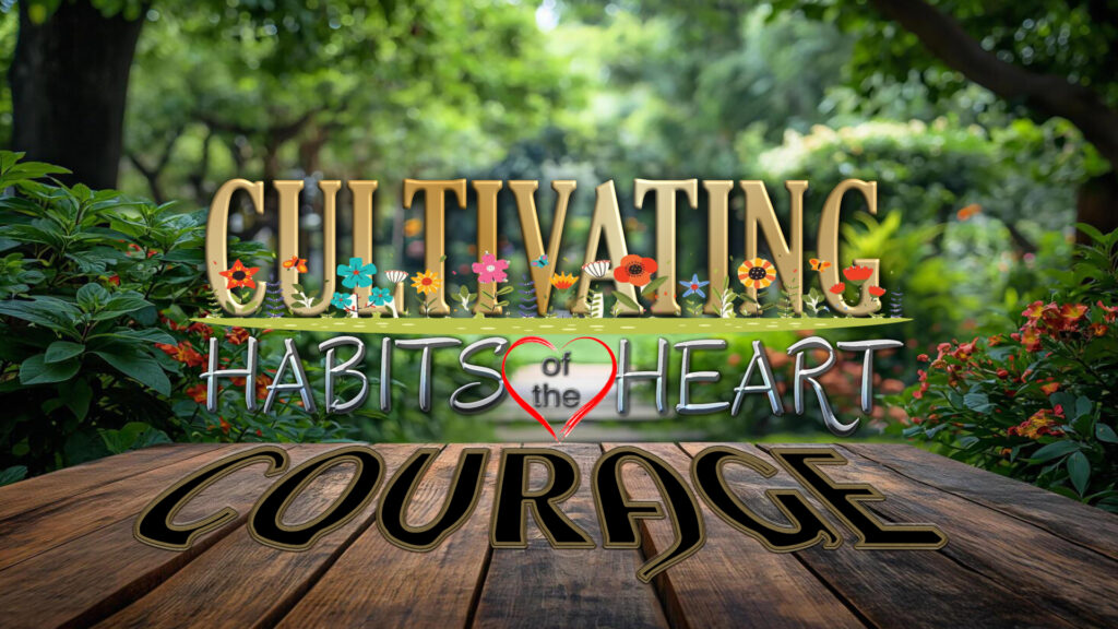 Cultivating The Habit of Courage