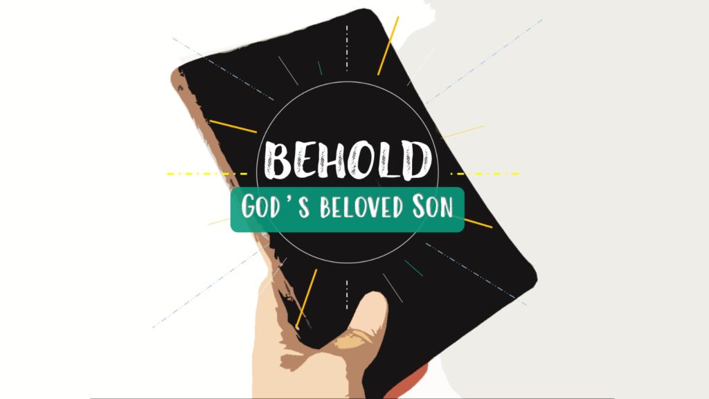 BEHOLD – God’s beloved Son