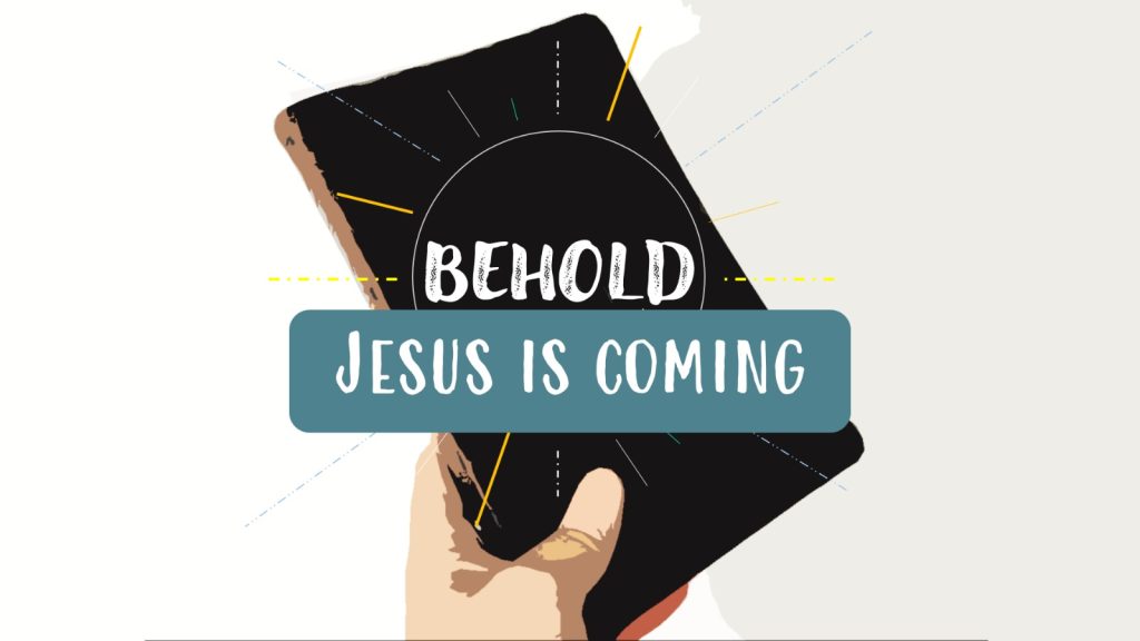 BEHOLD – Jesus is Coming